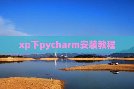 xp下pycharm安装教程 xp下pycharm安装教程